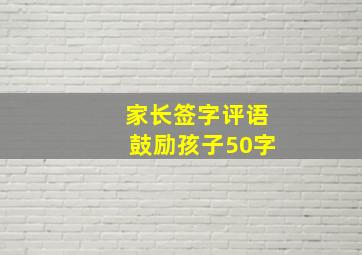 家长签字评语鼓励孩子50字