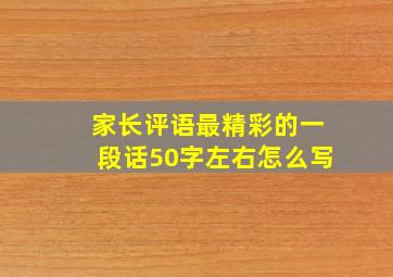 家长评语最精彩的一段话50字左右怎么写