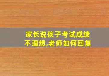 家长说孩子考试成绩不理想,老师如何回复