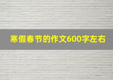 寒假春节的作文600字左右