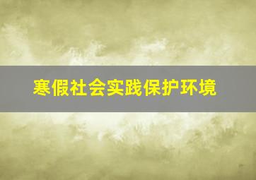 寒假社会实践保护环境