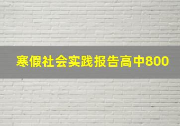 寒假社会实践报告高中800