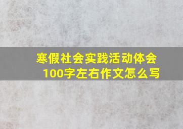 寒假社会实践活动体会100字左右作文怎么写