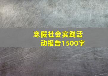 寒假社会实践活动报告1500字