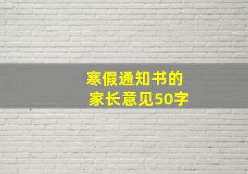 寒假通知书的家长意见50字