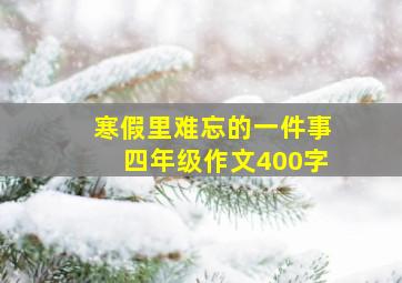 寒假里难忘的一件事四年级作文400字