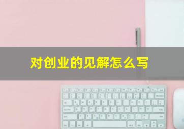 对创业的见解怎么写