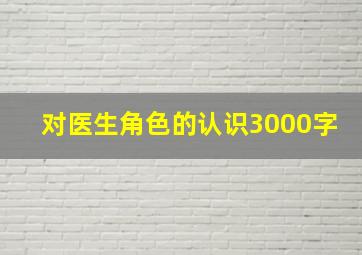 对医生角色的认识3000字