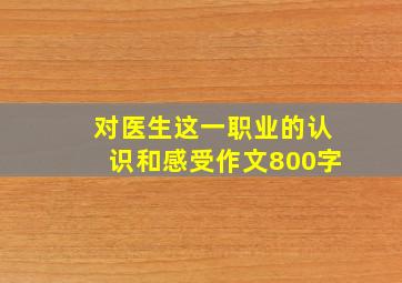 对医生这一职业的认识和感受作文800字