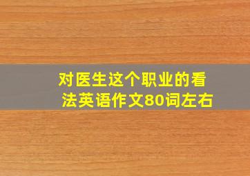 对医生这个职业的看法英语作文80词左右