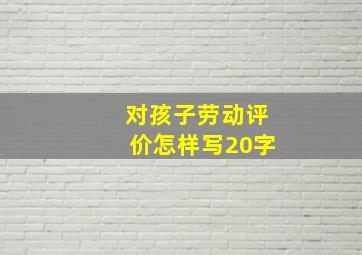 对孩子劳动评价怎样写20字