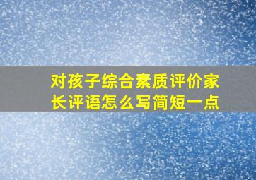 对孩子综合素质评价家长评语怎么写简短一点