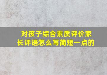 对孩子综合素质评价家长评语怎么写简短一点的