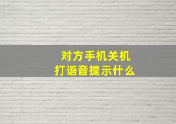 对方手机关机打语音提示什么