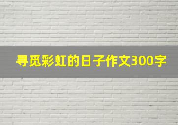 寻觅彩虹的日子作文300字