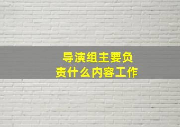 导演组主要负责什么内容工作