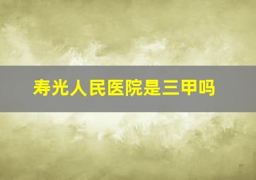 寿光人民医院是三甲吗