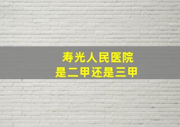 寿光人民医院是二甲还是三甲