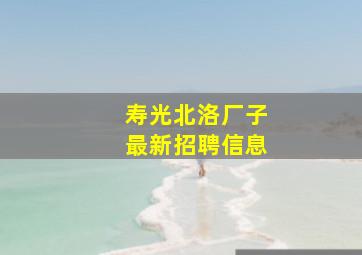 寿光北洛厂子最新招聘信息