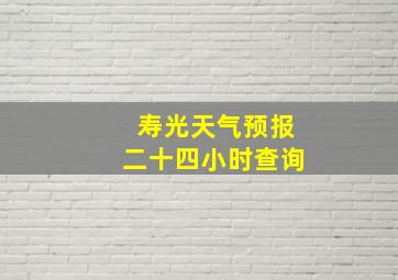 寿光天气预报二十四小时查询