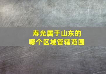 寿光属于山东的哪个区域管辖范围