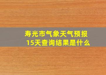 寿光市气象天气预报15天查询结果是什么