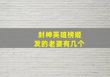 封神英雄榜姬发的老婆有几个