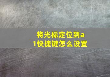 将光标定位到a1快捷键怎么设置