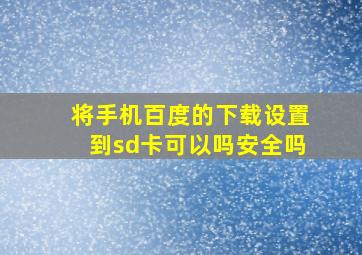 将手机百度的下载设置到sd卡可以吗安全吗