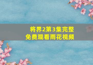 将界2第3集完整免费观看雨花视频