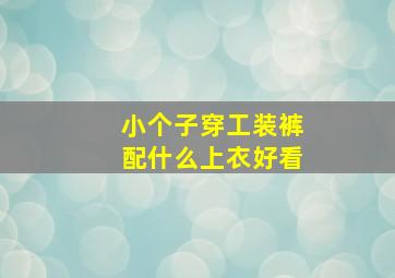 小个子穿工装裤配什么上衣好看