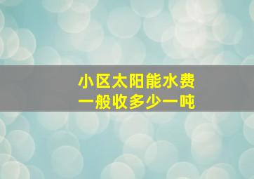 小区太阳能水费一般收多少一吨