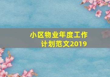 小区物业年度工作计划范文2019