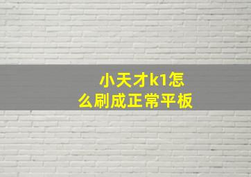 小天才k1怎么刷成正常平板