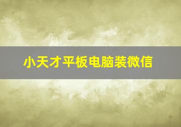 小天才平板电脑装微信