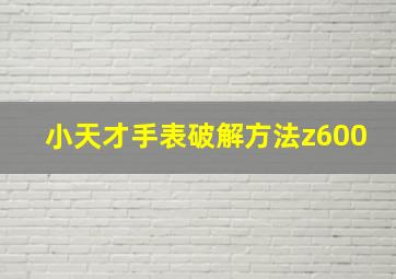 小天才手表破解方法z600