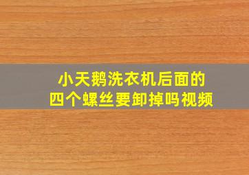 小天鹅洗衣机后面的四个螺丝要卸掉吗视频