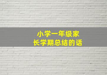 小学一年级家长学期总结的话