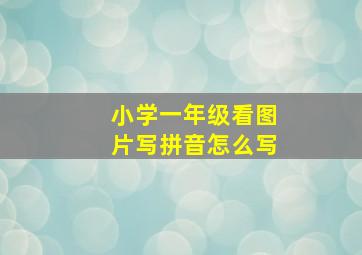 小学一年级看图片写拼音怎么写