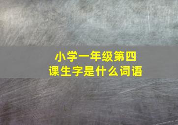 小学一年级第四课生字是什么词语