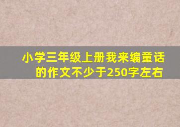 小学三年级上册我来编童话的作文不少于250字左右