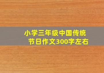 小学三年级中国传统节日作文300字左右