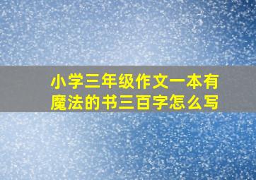 小学三年级作文一本有魔法的书三百字怎么写