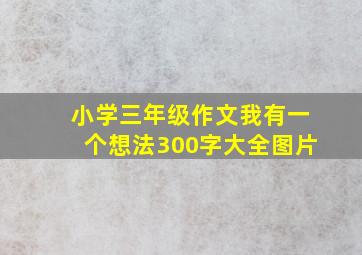 小学三年级作文我有一个想法300字大全图片