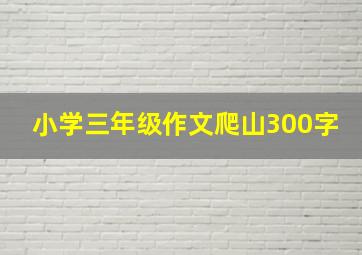 小学三年级作文爬山300字