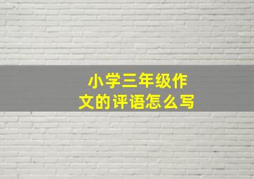 小学三年级作文的评语怎么写