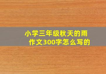 小学三年级秋天的雨作文300字怎么写的