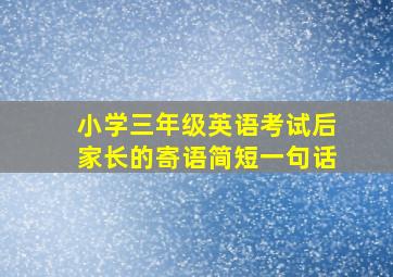 小学三年级英语考试后家长的寄语简短一句话