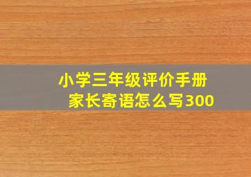 小学三年级评价手册家长寄语怎么写300