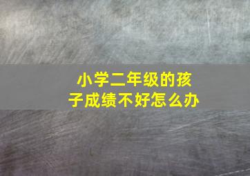 小学二年级的孩子成绩不好怎么办